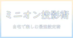 ミニオンとプロジェクターの使い方ガイド：自宅で楽しむための設定と活用術