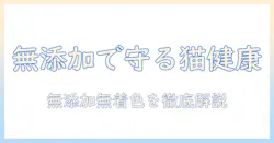 キャットフード選びの新基準:無添加・無着色で安心な選び方と愛猫の健康を守るコツ