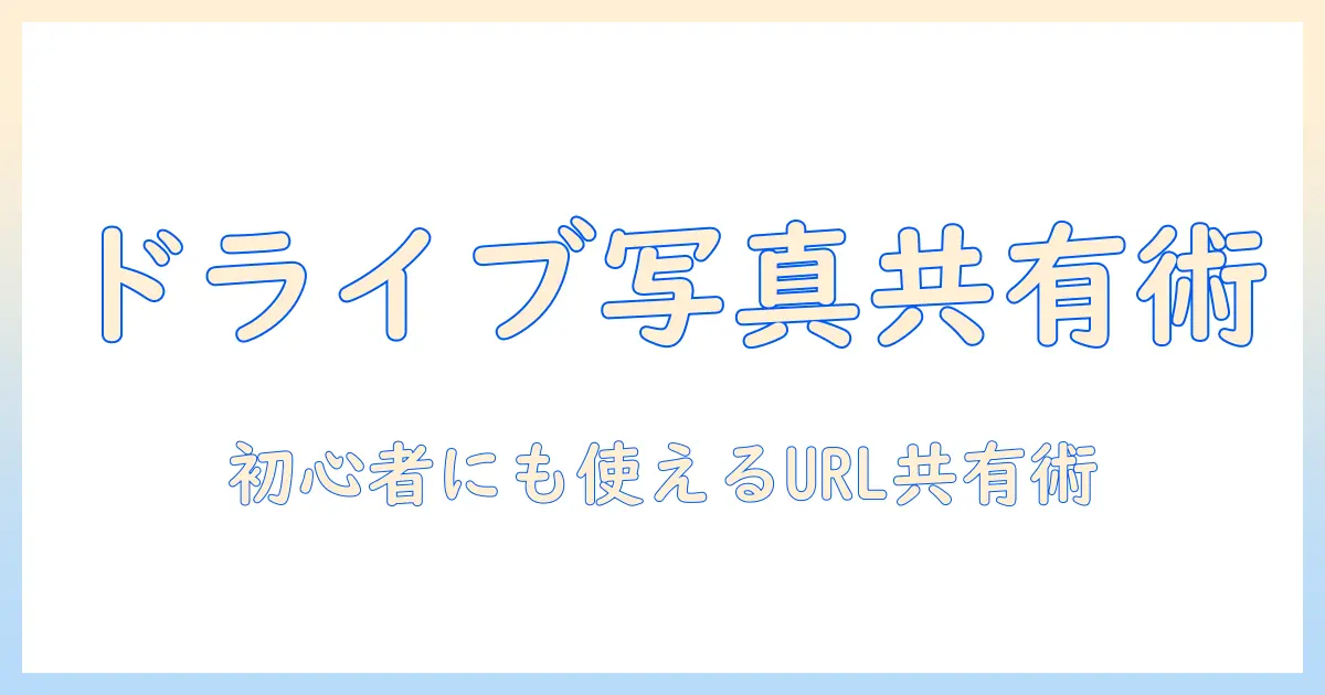 google ドライブ 写真 共有 url を使って写真を共有する方法｜初心者向けガイド