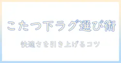 こたつの下に敷くラグマットの選び方と快適に使うコツ