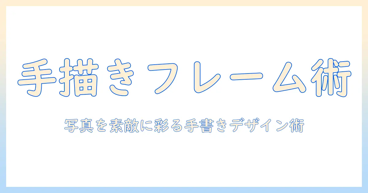 写真 フレーム 手書き イラストで作るオシャレな写真アレンジ術|初心者向けガイド