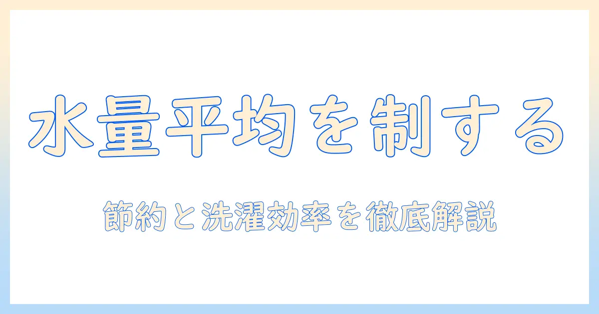 洗濯機の水の量の平均を知るには？節約と洗濯効率を解説