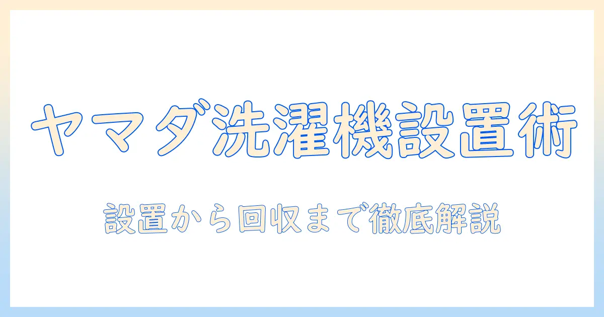 ヤマダ電機の洗濯機を設置・回収する際のポイントと選び方