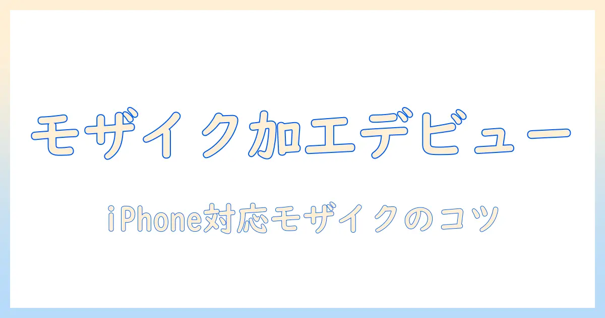 写真 加工 iphone モザイク入門:初心者でもできるモザイク加工の方法とおすすめアプリ