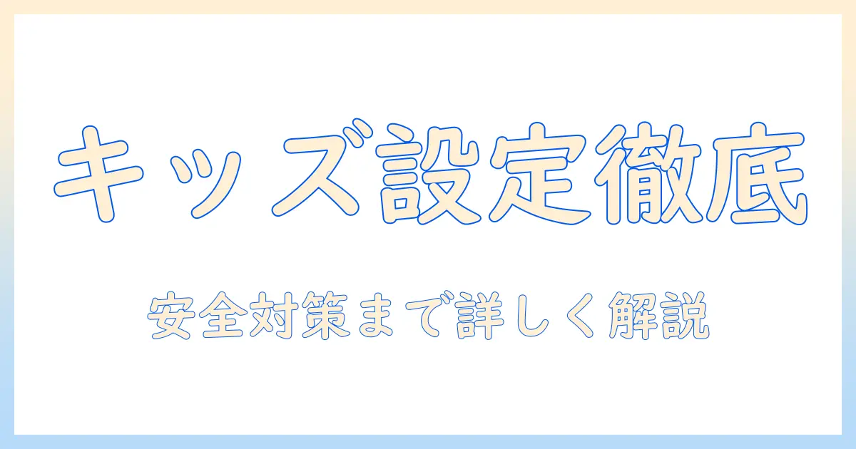 amazon ファイヤー タブレットの キッズ 設定を徹底解説：設定方法と安全対策