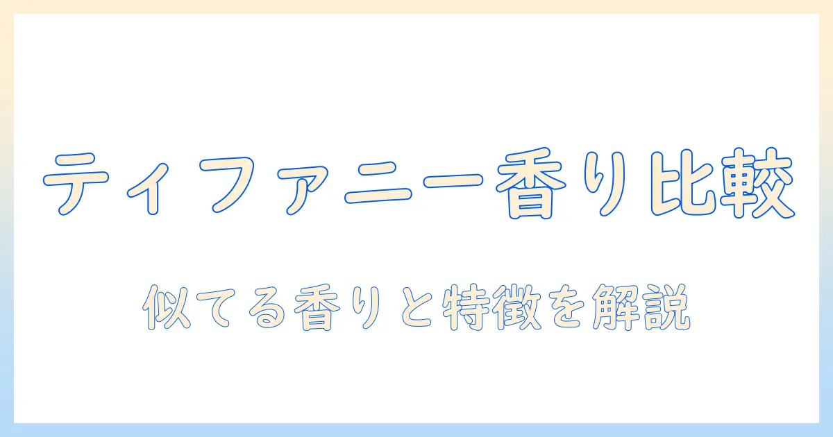 ティファニーのハンドクリームの匂いは似てる？香りの特徴と比較ガイド