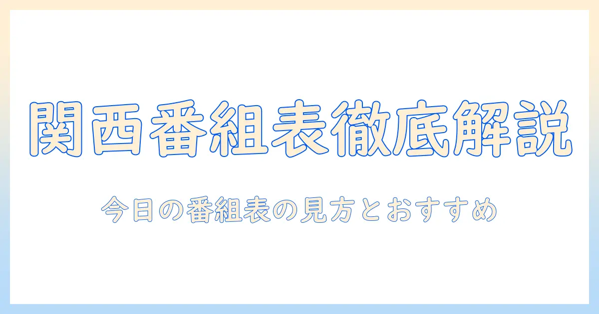 関西のテレビ 今日の番組表を徹底解説｜今日の番組表の見方とおすすめ番組