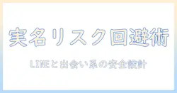 出会系とlineで本名をどう扱うべきか：実名公開のリスクと安全対策を徹底解説