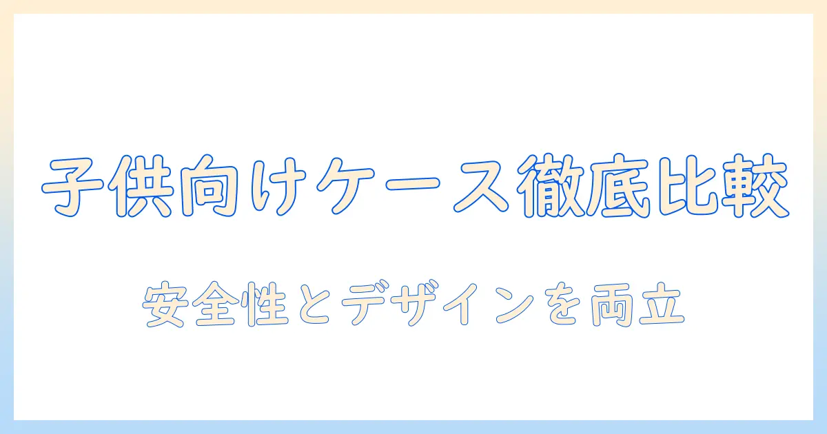 子供用タブレットケースの選び方：おしゃれなタブレットケースを徹底比較