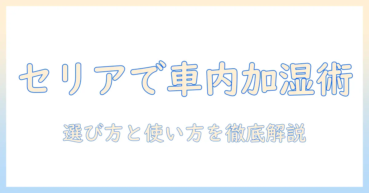 車 加湿器 セリアで探す! セリアで見つける車内用加湿アイテムの選び方と使い方
