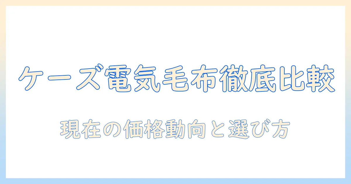 ケーズデンキの電気毛布の値段を徹底比較｜選び方と最新モデル情報