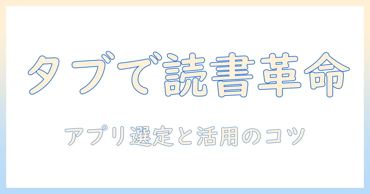 タブレットで始める電子書籍ライフ：おすすめアプリと活用術