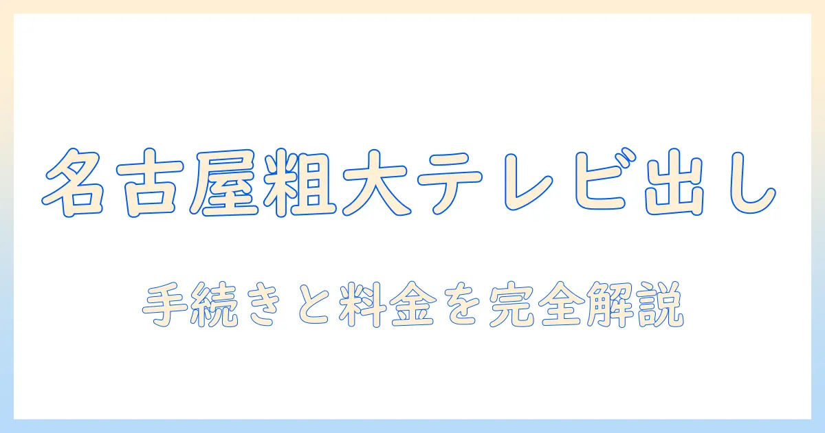 名古屋市 粗大ごみ 料金 テレビ: 出し方と手続きの完全ガイド