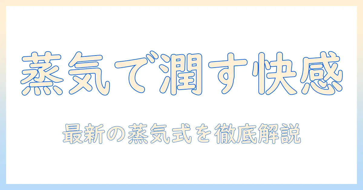 ドウシシャ 加湿器 スチーム式 加熱式の特徴と選び方を徹底解説