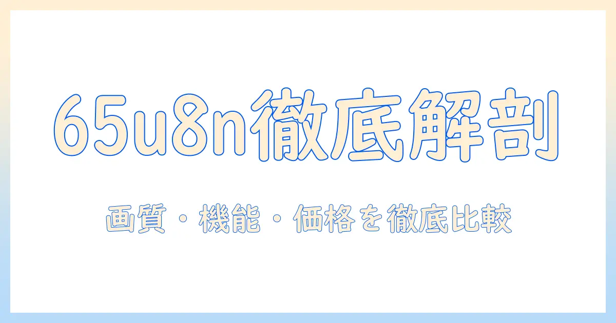 ハイセンス 液晶 テレビ 65u8nの実力を徹底解説|画質・機能・価格を徹底比較