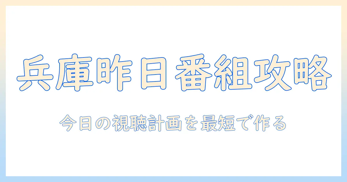 テレビ 欄 兵庫 昨日を徹底解説：兵庫県の昨日の番組表を今日の視聴計画に活かす方法