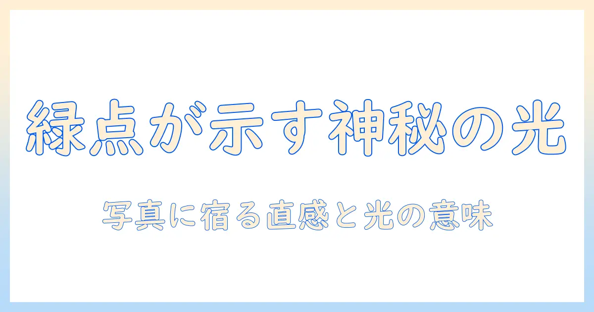 写真と緑の点が示すスピリチュアルな意味を解く：緑の点が写真にもたらす効果と解釈