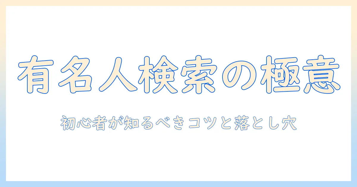 写真 有名人 検索のコツと落とし穴：初心者が知っておくべきポイント