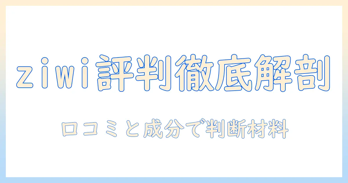 ziwiのドッグフード評判を徹底解説:口コミと成分から見る購入の判断材料
