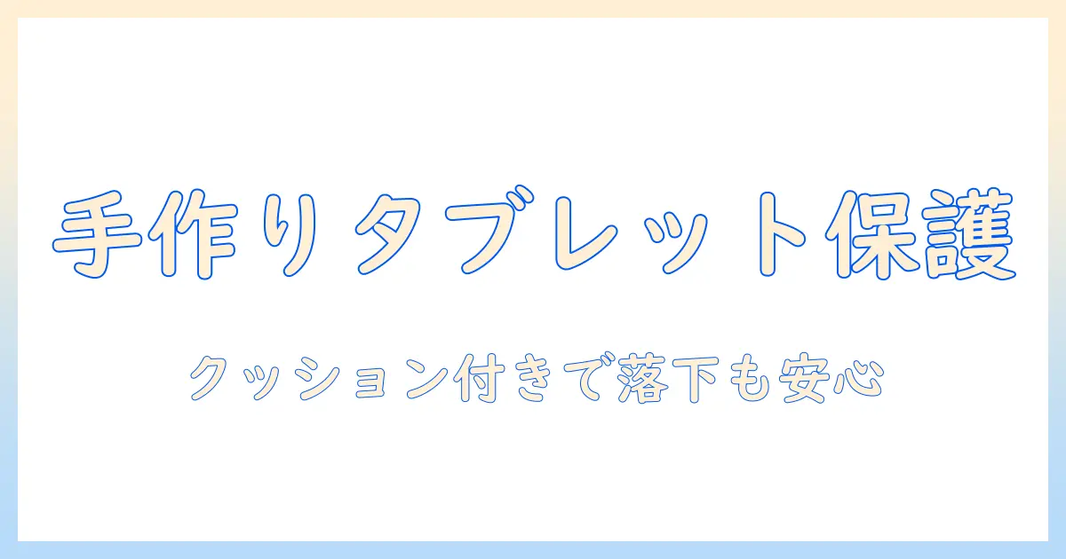 タブレットのケースを手作りで作る方法：クッション付きで守るタブレットのDIYガイド