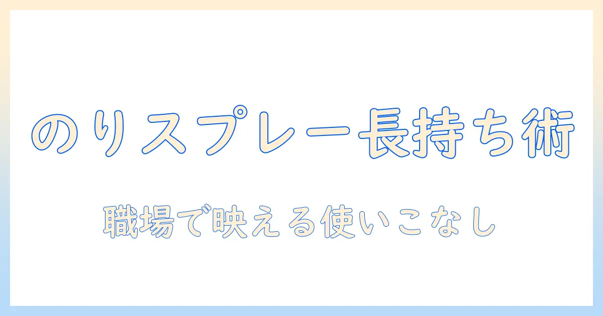 ウィッグを長持ちさせるのりスプレー活用ガイド：会社員女性の毎日を美しくキープするコツ