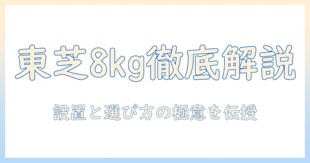東芝の洗濯機 8キロのサイズを徹底解説|設置スペースと選び方のポイント