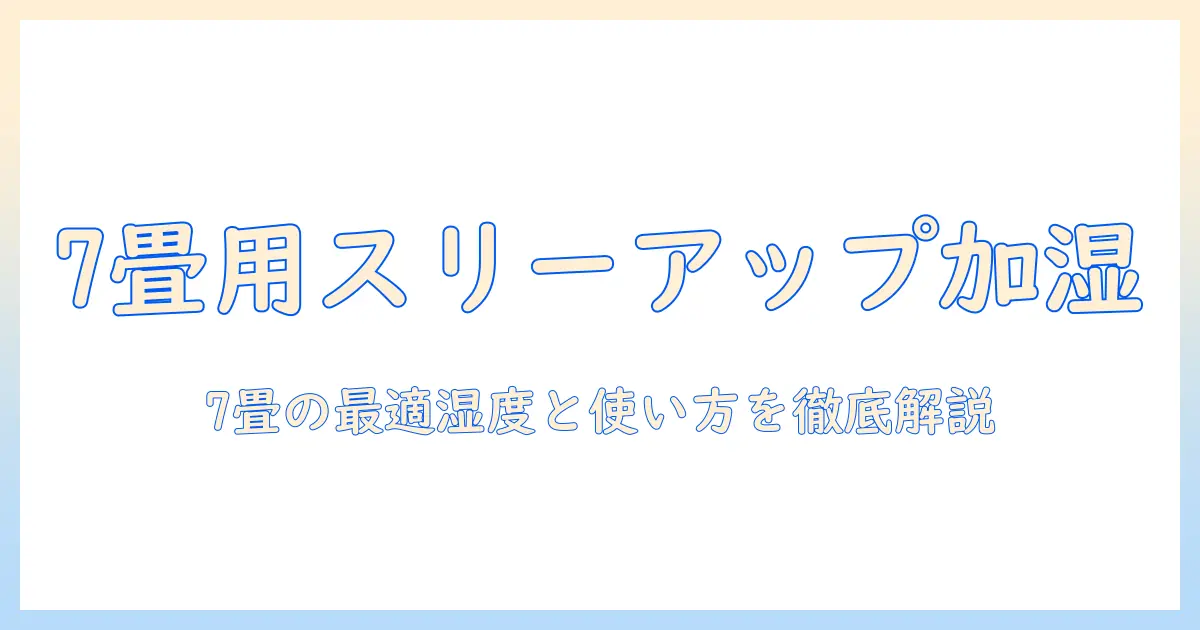 7畳の部屋に適したスリーアップのスチーム式加湿器の選び方と使い方