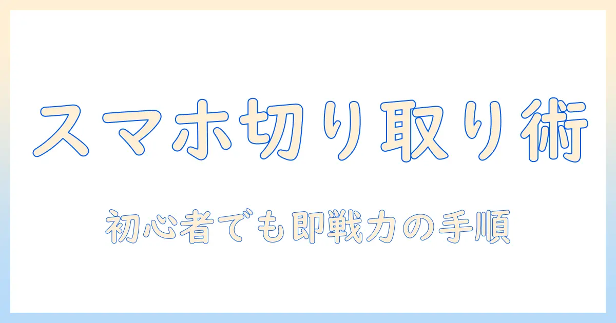 写真 切り取り アプリ 手動でスマホ編集を極める：初心者向けガイド
