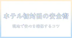 出会系 初めて会う ホテルでの安全対策と注意点｜初対面の相手と会う際に知っておくべきポイント