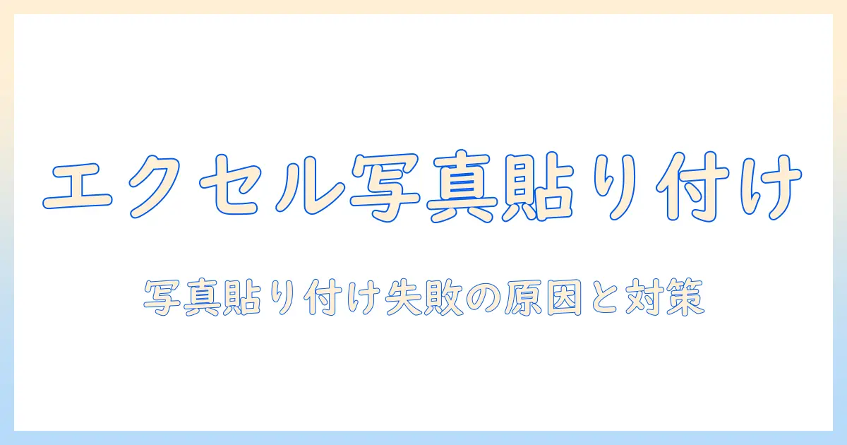 写真 エクセル 貼り付けできない原因と対策｜Excelに写真を正しく貼り付ける方法