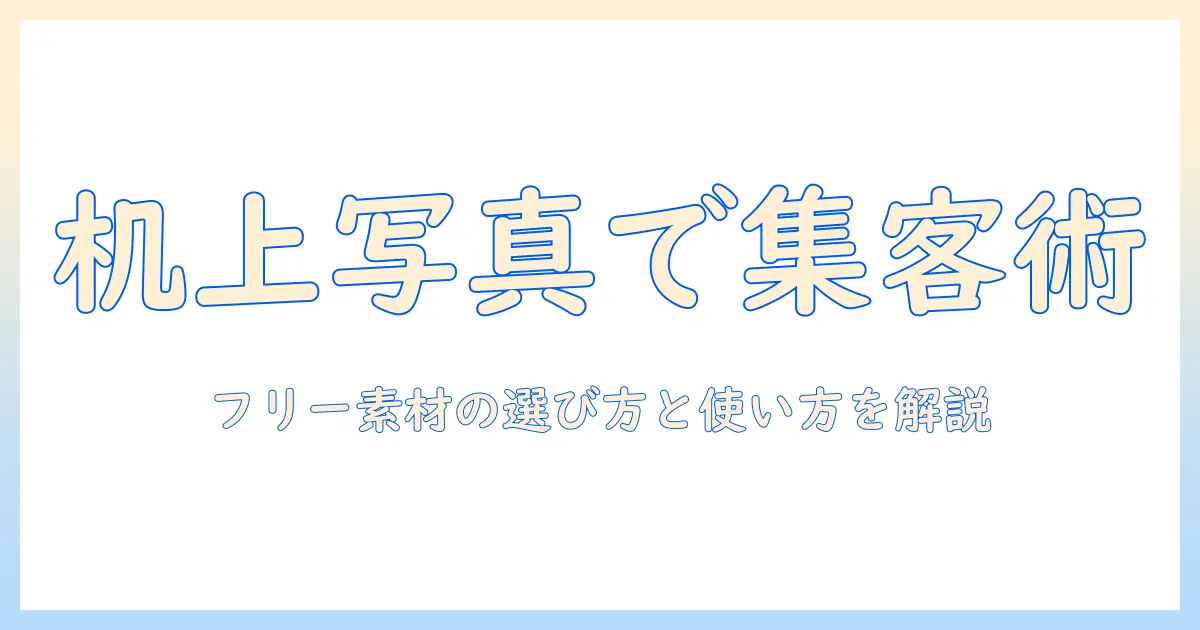 机 の 上 写真 フリー 素材を活用するブログ記事の作り方と厳選ポイント