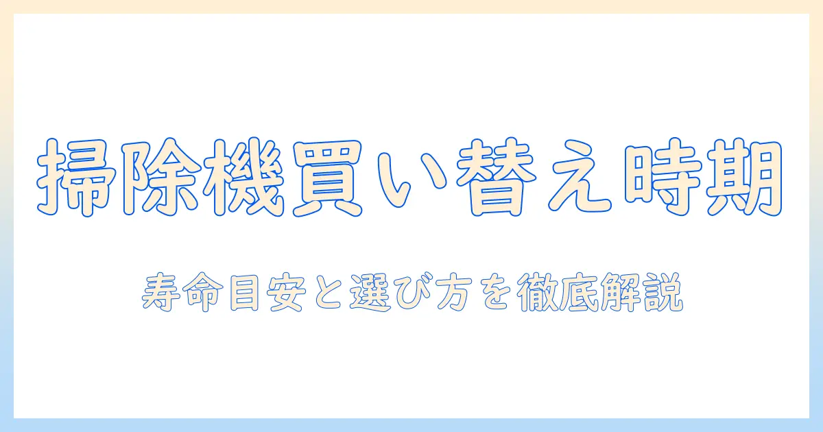 掃除機の買い替え時期は何年？寿命目安と選び方を徹底解説
