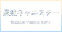 パナソニックのキャニスター掃除機おすすめモデルを徹底比較|掃除機選びのポイントと機能解説