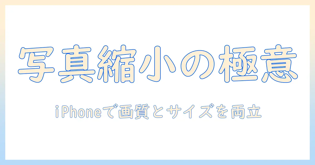 iphone 写真 編集 縮小を徹底解説—iPhoneで写真のサイズと画質を両立させる方法