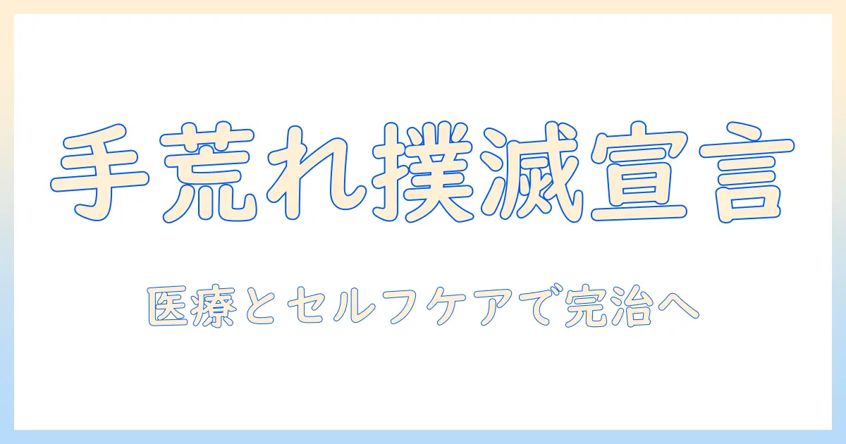 手荒れがずっと治らない理由と対策：治療法とセルフケアを徹底解説