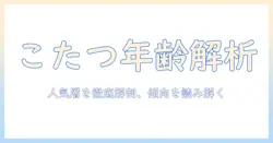 youtuberとこたつの年齢を徹底解説：どの年齢層が人気なのか、こたつ動画の傾向を探る
