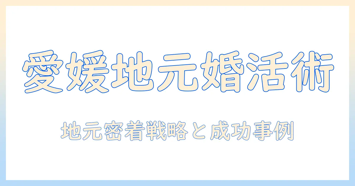愛媛婚活で30代が結婚を叶えるための実践ガイド｜地元密着の婚活戦略と成功事例