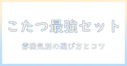 こたつと座椅子のセット選び完全ガイド｜冬を暖かく過ごすためのポイントとおすすめモデル