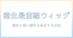 美容学生のためのウィッグ収納ガイド：衛生的に保管するコツと実習時の使い勝手を向上させる方法