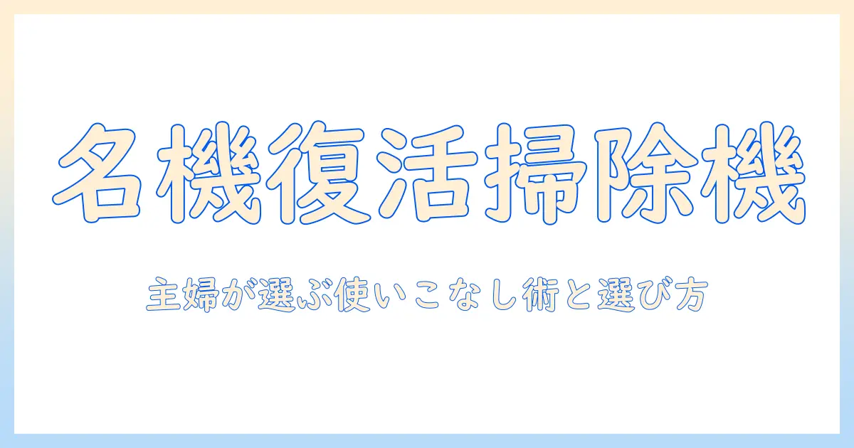 掃除機と昔ながらの魅力を再発見する—主婦が選ぶ昔ながらの掃除機の使い方と選び方