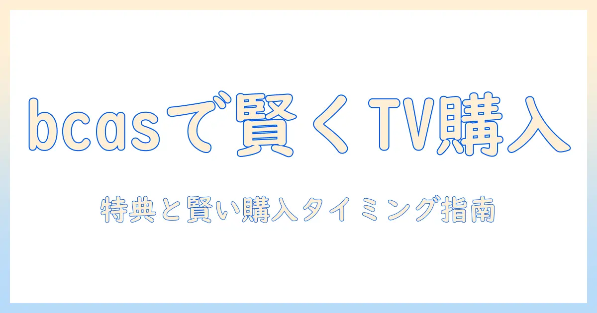 b cas カード テレビ 購入 時に知っておくべきポイント：賢い選び方と購入のタイミング
