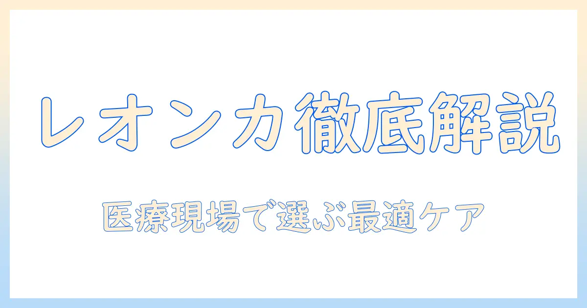 医療用ウィッグのレオンカを徹底解説:医療用途に適した選び方とケア方法