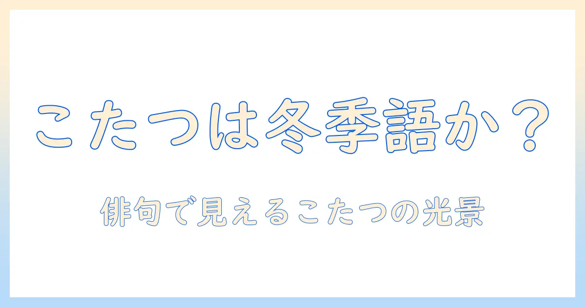 こたつは冬の季語か――冬の風物詩としての位置づけと俳句での使われ方
