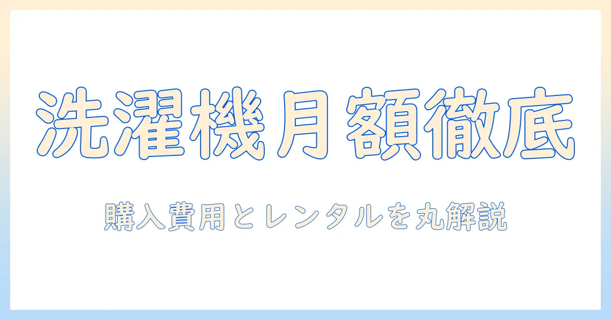 洗濯機の月いくらかかる?購入費用とレンタル料・電気代を徹底比較