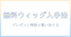 ウィッグを無料でゲット!プレゼント情報とお得な入手方法