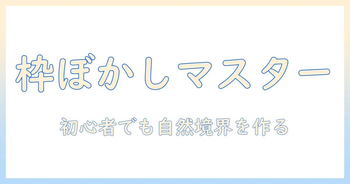 photoshop 写真 枠 ぼかしを使いこなす方法：初心者向けの基本と実践テクニック