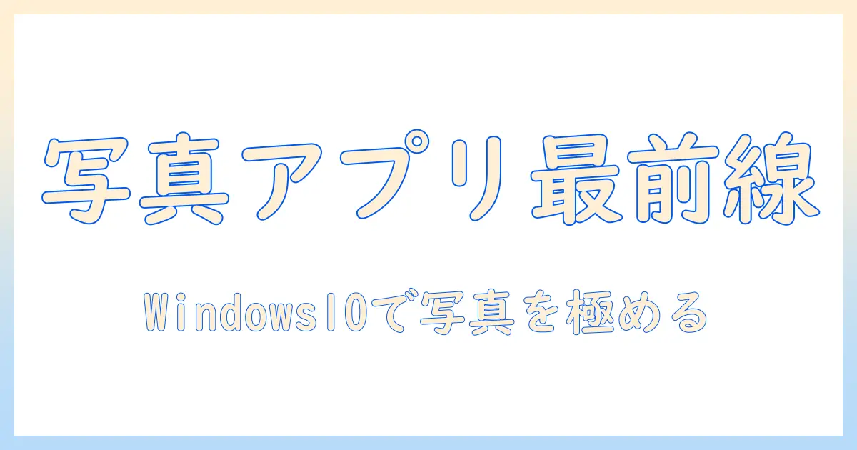windows10 写真 アプリ おすすめ|Windows 10で写真を管理・編集する最適アプリの完全ガイド
