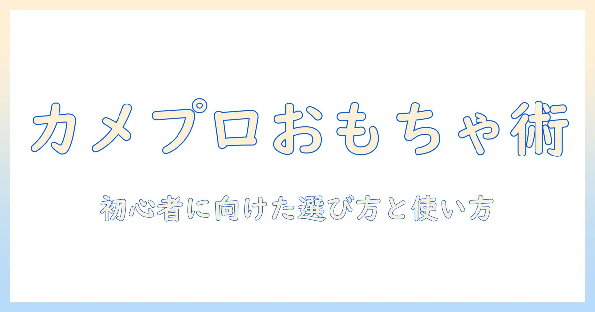 カメラとプロジェクター、おもちゃの新しい楽しみ方を探る—初心者にも分かりやすい選び方と使い方