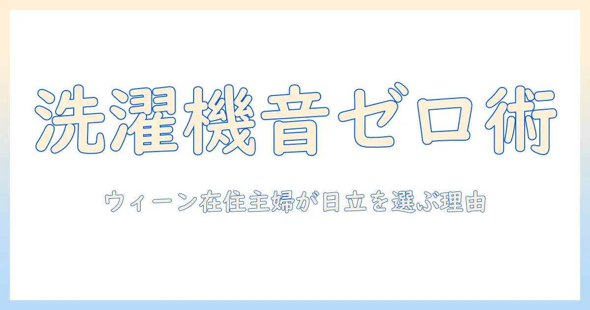 洗濯機の変な音を解消するヒント|ウィーン在住の主婦が日立を選ぶ理由と対処法