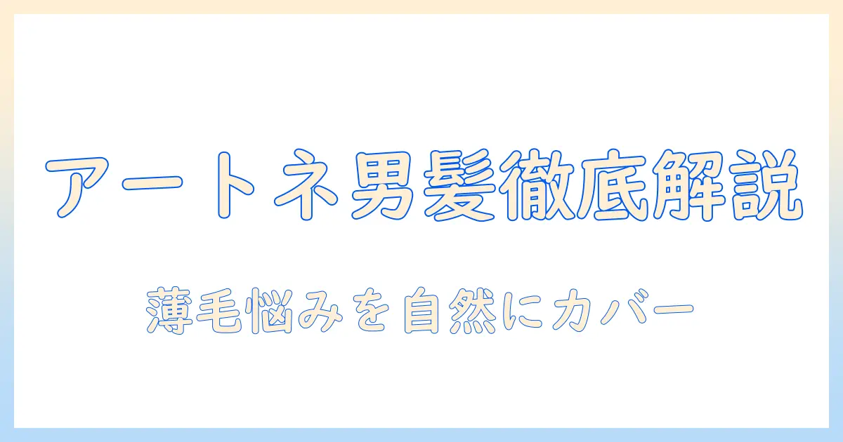 アートネイチャーの男性用ウィッグを徹底解説:薄毛に悩む男性へ